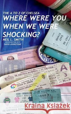 The A to Z of Chelsea: Where Were You When We Were Shocking? Neil L. Smith David Johnstone 9781721911561 Createspace Independent Publishing Platform - książka