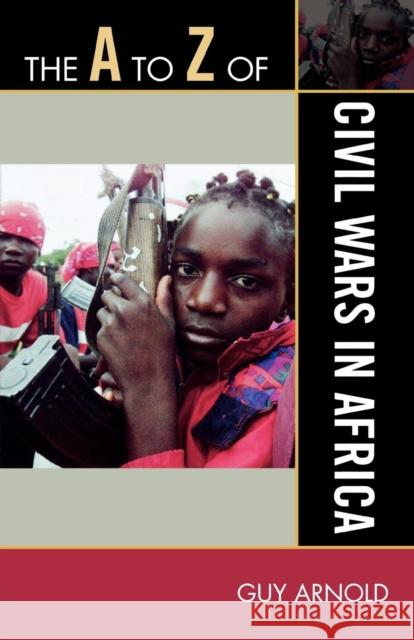 The A to Z of Civil Wars in Africa Guy Arnold 9780810868854 Scarecrow Press, Inc. - książka