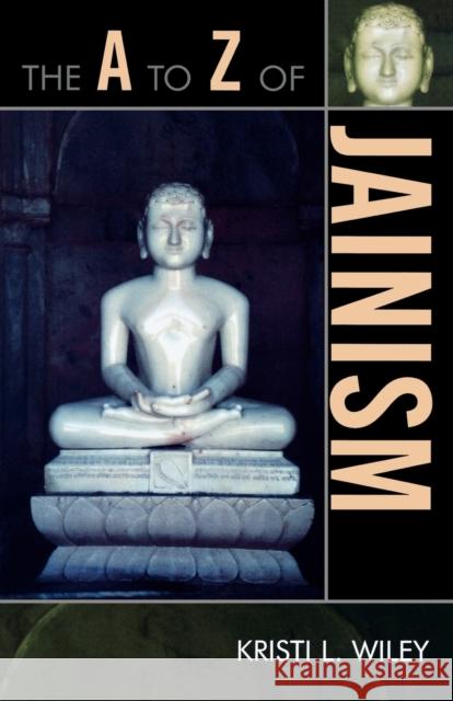 The A to Z of Jainism Kristi Wiley 9780810868212 Scarecrow Press, Inc. - książka