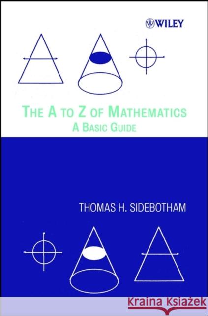 The A to Z of Mathematics: A Basic Guide Sidebotham, Thomas H. 9780471150459 Wiley-Interscience - książka