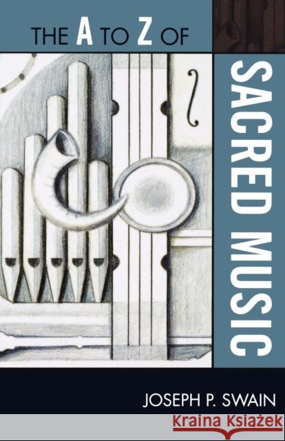 The A to Z of Sacred Music Joseph P. Swain 9780810876217 Scarecrow Press, Inc. - książka