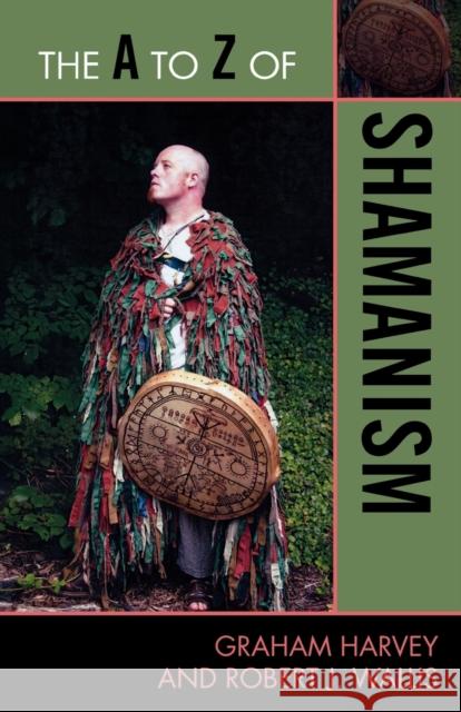 The A to Z of Shamanism Graham Harvey Robert J. Wallis 9780810876002 Scarecrow Press, Inc. - książka