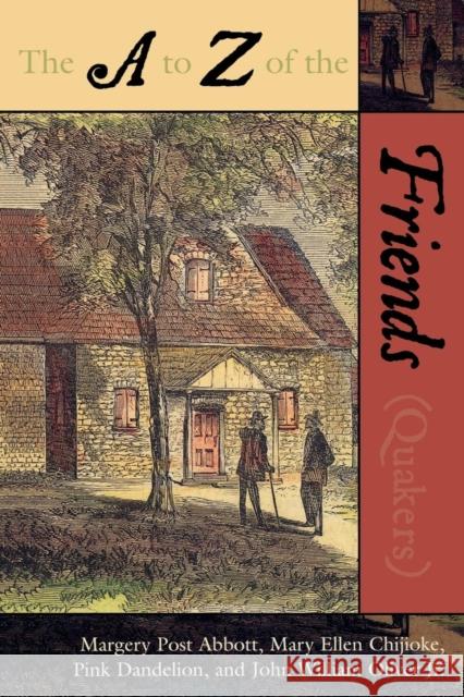 The A to Z of the Friends (Quakers) Abbott Margery Post                      Mary Ellen Chiiioke Pink Dandelion 9780810856110 Scarecrow Press, Inc. - książka