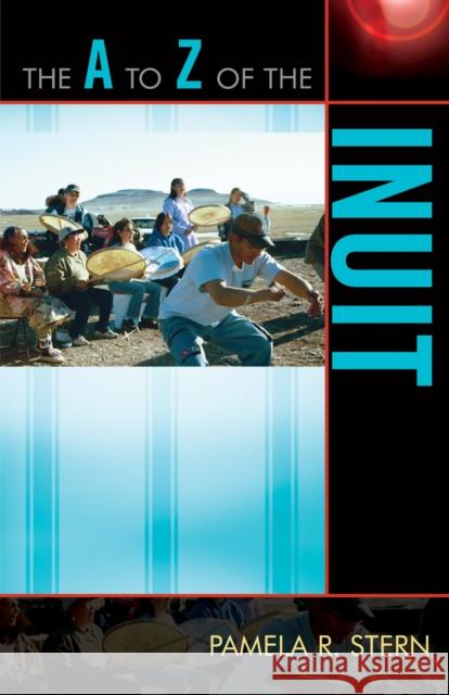 The A to Z of the Inuit Pamela Stern 9780810868229 Scarecrow Press, Inc. - książka