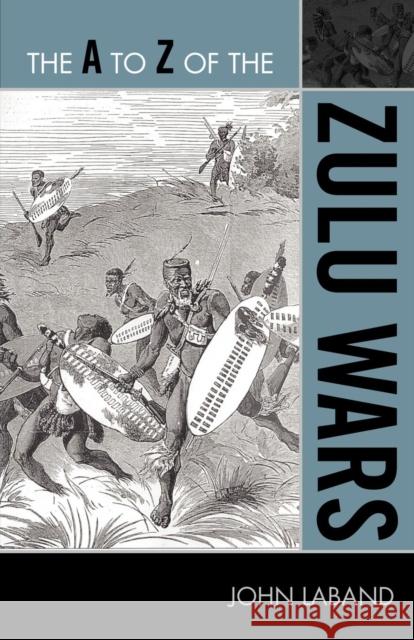 The A to Z of the Zulu Wars John Laband 9780810876316 Scarecrow Press, Inc. - książka