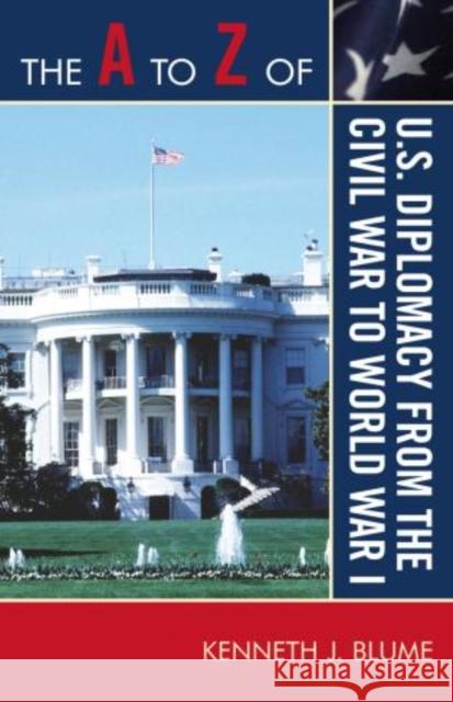 The A to Z of U.S. Diplomacy from the Civil War to World War I Kenneth J. Blume 9780810875593 Scarecrow Press - książka