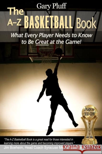 The A-Z Basketball Book: What Every Player Needs to Know to Be Great at the Game! Gary E. Pluff 9780989746618 Upcentral Publishing - książka