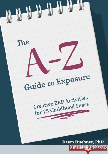 The A-Z Guide to Exposure: Creative Erp Activities for 75 Childhood Fears Huebner, Dawn 9781839973222 Jessica Kingsley Publishers - książka