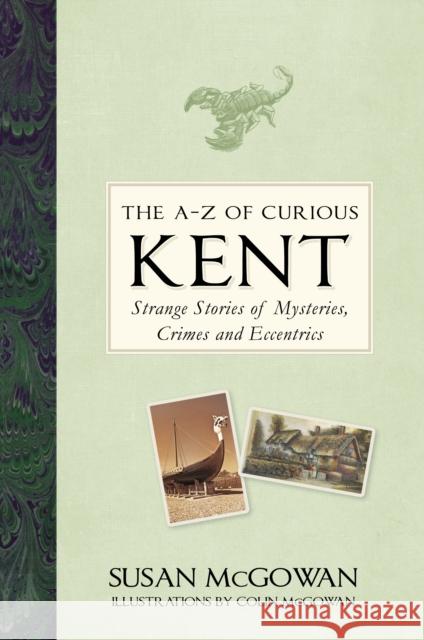 The A-Z of Curious Kent: Strange Stories of Mysteries, Crimes and Eccentrics Susan McGowan 9780750991261 History Press - książka