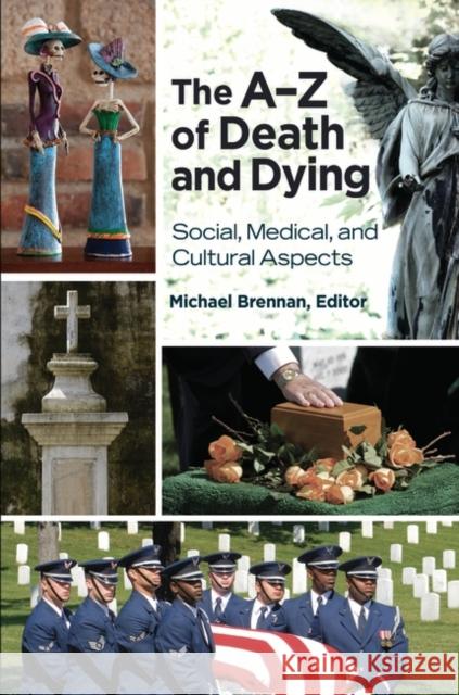 The Aâ Z of Death and Dying: Social, Medical, and Cultural Aspects Brennan, Michael John 9781440803437 Greenwood - książka