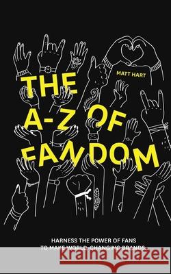 THE A-Z of FANDOM: Harness the Power of Fans to Make World-Changing Brands. Matt Hart 9781646333158 Mhip - książka