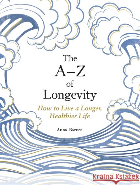 The A-Z of Longevity: How to Live a Longer, Healthier Life Anna Barnes 9781837997756 Summersdale Publishers - książka