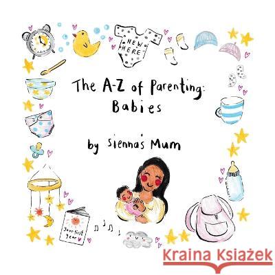 The A-Z of Parenting: Babies Sienna's Mum 9781802276701 Siennas Mum - książka