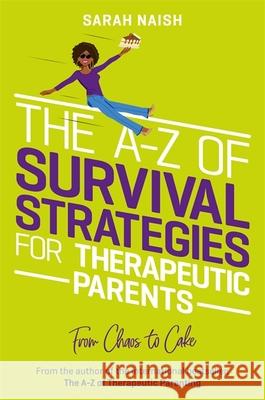 The A-Z of Survival Strategies for Therapeutic Parents: From Chaos to Cake Sarah Naish Kath Grimshaw 9781839971723 Jessica Kingsley Publishers - książka