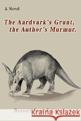 The Aardvark's Grunt, the Author's Murmur. Bennett Lear Fairorth 9780595469833 iUniverse - książka