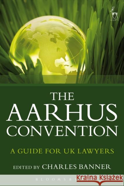 The Aarhus Convention: A Guide for UK Lawyers Charles Banner 9781849465717 Hart Publishing (UK) - książka