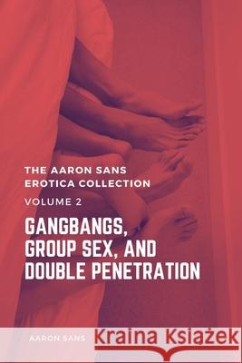 The Aaron Sans Erotica Collection Volume 2: Gangbang, Group Sex, and Double Penetration Aaron Sans 9798510230734 Independently Published - książka