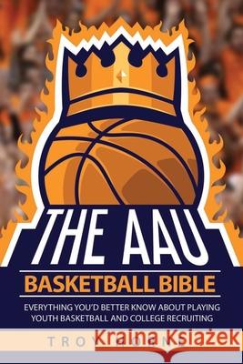 The AAU Basketball Bible: Everything You'd Better Know About Playing Youth Basketball And College Recruiting Horne, Troy 9780692131107 Buggily Group Inc - książka