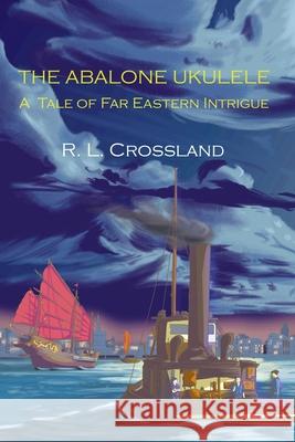 The Abalone Ukulele: A Tale of Far Eastern Intrigue R L Crossland 9781735937816 New Academia Publishing/ The Spring - książka
