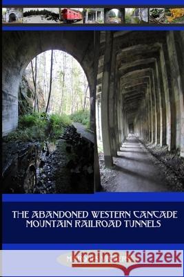 The Abandoned Western Cascade Mountain Railroad Tunnels: 1910 Wellington Avalance Marques Vickers 9781535129060 Createspace Independent Publishing Platform - książka