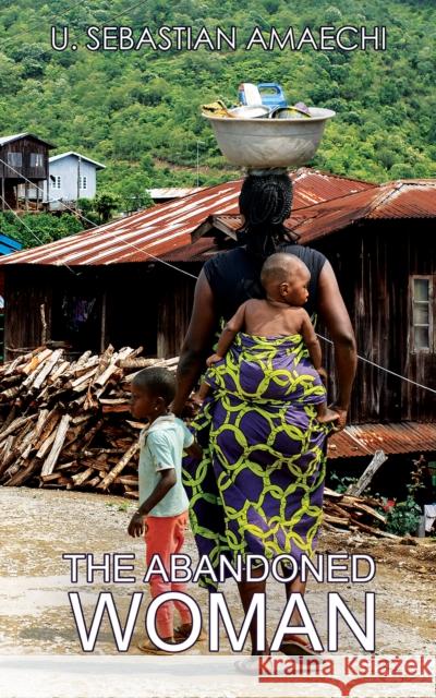 The Abandoned Woman U Sebastian Amaechi 9781641823272 Austin Macauley Publishers LLC - książka