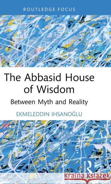 The Abbasid House of Wisdom: Between Myth and Reality  9781032347455 Routledge - książka
