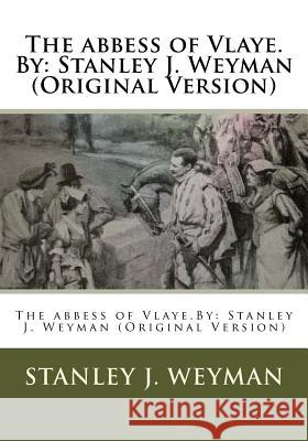 The abbess of Vlaye.By: Stanley J. Weyman (Original Version) Weyman, Stanley J. 9781533256935 Createspace Independent Publishing Platform - książka