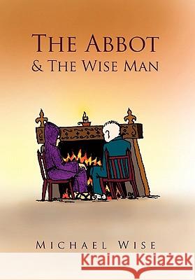 The Abbot & the Wise Man Michael Wise 9781456828196 Xlibris Corp. UK Sr - książka