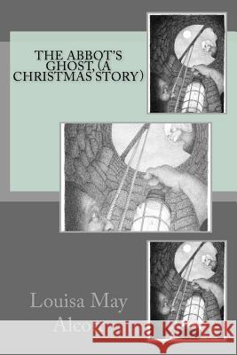 The Abbot's Ghost, (A Christmas Story) May Alcott, Louisa 9781540440884 Createspace Independent Publishing Platform - książka
