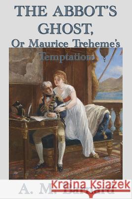 The Abbot's Ghost, Or Maurice Treheme's Temptation A M Barnard 9781515417620 SMK Books - książka