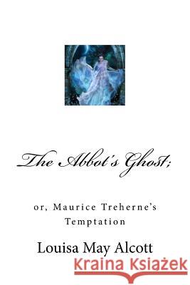 The Abbot's Ghost;: Or, Maurice Treherne's Temptation Louisa May Alcott Mybook 9781974573363 Createspace Independent Publishing Platform - książka