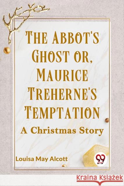 The Abbot's Ghost Or, Maurice Treherne's Temptation A Christmas Story Louisa May Alcott 9789359951645 Double 9 Books - książka