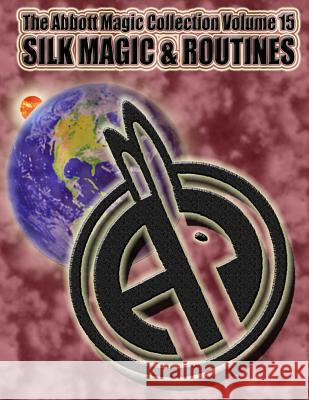 The Abbott Magic Collection Volume 15: Silk Magic & Routines Abbott's Magic Chuck Kleiber Greg Bordner 9781718750050 Createspace Independent Publishing Platform - książka