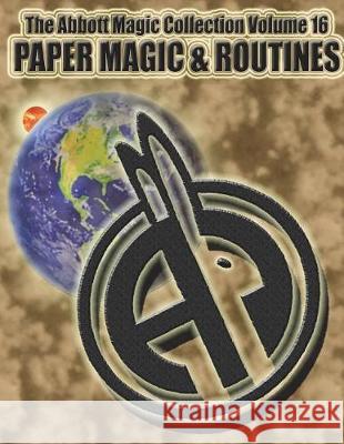 The Abbott Magic Collection Volume 16: Paper Magic & Routines Abbott's Magic Chuck Kleiber Greg Bordner 9781722723750 Createspace Independent Publishing Platform - książka