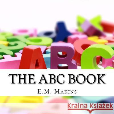The ABC Book E. M. Makins 9781536935561 Createspace Independent Publishing Platform - książka