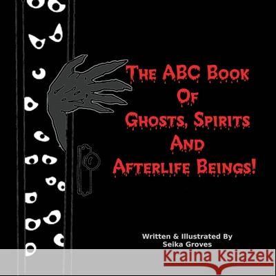 The ABC Book Of Ghosts, Spirits And Afterlife Beings! Seika Groves Seika Groves Edd Scorpio 9781777940102 Hpd Publishing - książka