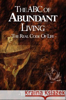 The ABC of Abundant Living: The Real Code of Life Terry Elston 9781456308261 Createspace - książka
