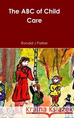 The ABC of Child Care Ronald J. Parker 9781291855111 Lulu.com - książka