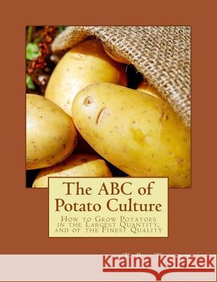 The ABC of Potato Culture: How to Grow Potatoes in the Largest Quantity, and of the Finest Quality T. B. Terry Roger Chambers 9781984349156 Createspace Independent Publishing Platform - książka