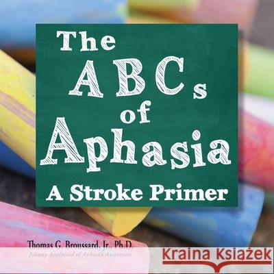 The ABCs of Aphasia: A Stroke Primer Broussard Ph. D., Thomas G., Jr. 9781734414202 Stroke Educator Inc - książka