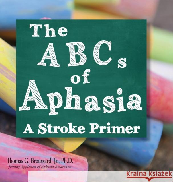 The ABCs of Aphasia: A Stroke Primer Broussard Ph. D., Thomas G., Jr. 9781734414226 Stroke Educator Inc - książka