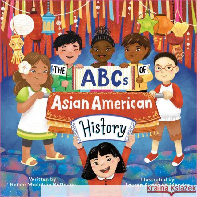 The ABCs of Asian American History: A Celebration from A to Z of All Asian Americans, from Bangladeshi Americans to Vietnamese Americans Rutledge, Renee Macalino 9781646044542 Ulysses Press - książka