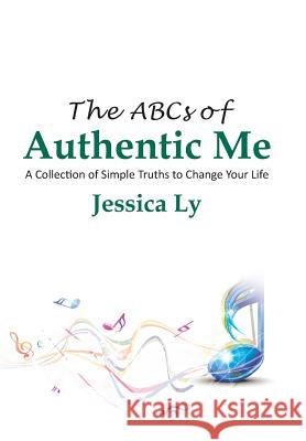 The ABCs of Authentic Me: A Collection of Simple Truths to Change Your Life Jess Ly 9781504906890 Authorhouse - książka