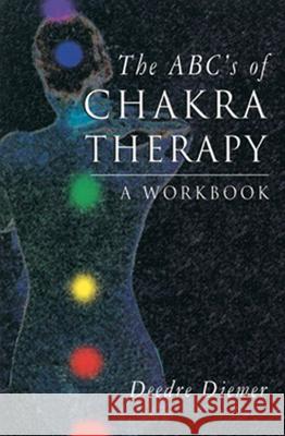 The Abc's of Chakra Therapy: A Workbook Diemer, Deedre 9781578630219 Weiser Books - książka