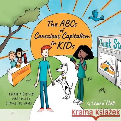 The ABCs of Conscious Capitalism for KIDs: Create a Business, Make Money, Change the World Laura Hall, Brent Metcalf 9781950466078 Conscious Capitalism Press - książka