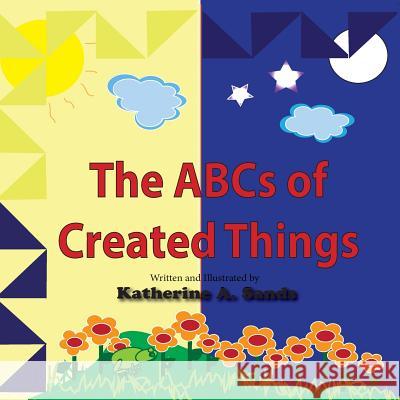 The ABCs of Created Things Katherine A. Sands 9781973794448 Createspace Independent Publishing Platform - książka