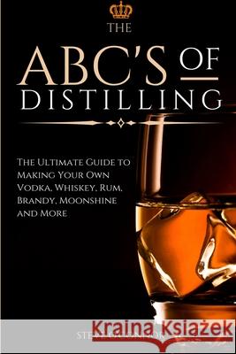 The ABC'S of Distilling: The Ultimate Guide to Making Your Own Vodka, Whiskey, Rum, Brandy, Moonshine, and More Steve O'Connor 9781914128240 Andromeda Publishing Ltd - książka