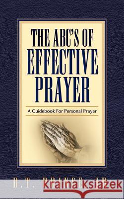 The ABC's of Effective Prayer B T Prince, Jr 9781600343681 Xulon Press - książka