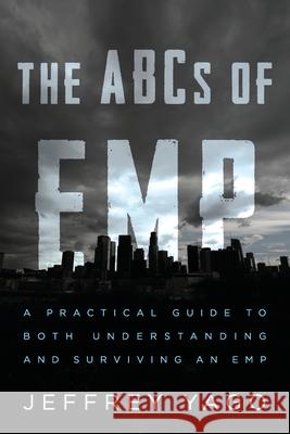 The ABCs of EMP: A Practical Guide to Both Understanding and Surviving an EMP Yago, Jeffrey R. 9781734638561 Dunimis Technology Inc. - książka