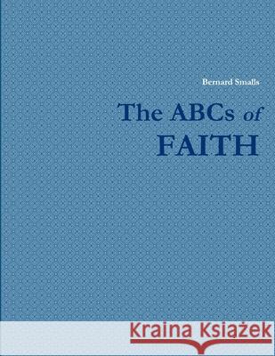 The ABCs of FAITH Bernard Smalls 9781458371218 Lulu.com - książka